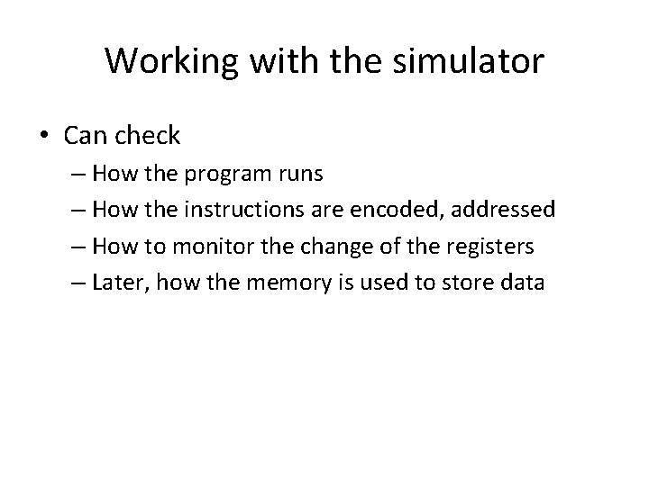 Working with the simulator • Can check – How the program runs – How