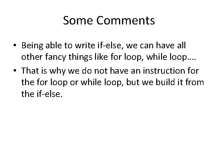 Some Comments • Being able to write if-else, we can have all other fancy