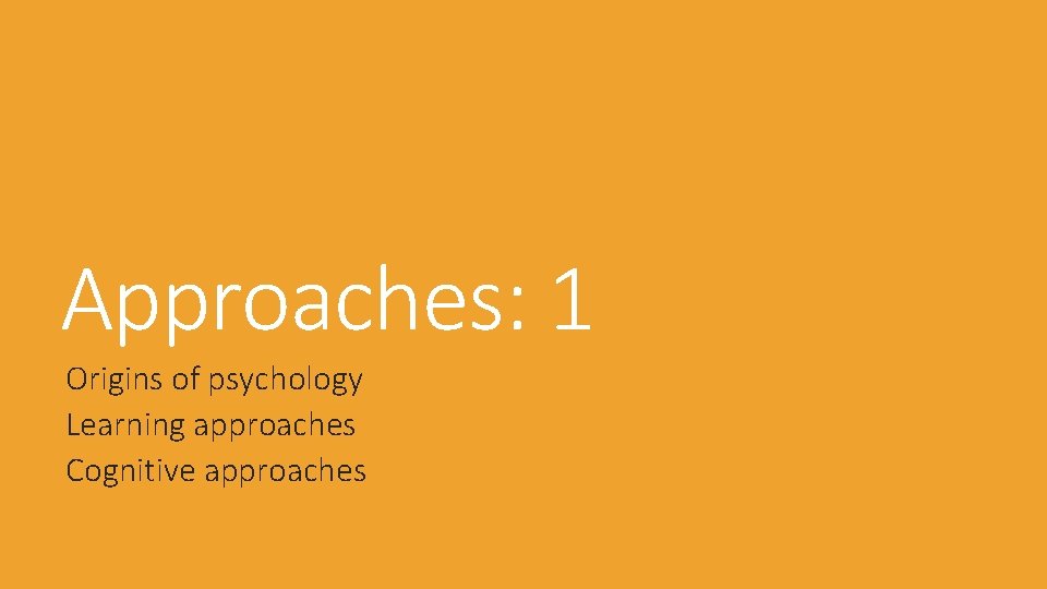 Approaches: 1 Origins of psychology Learning approaches Cognitive approaches 