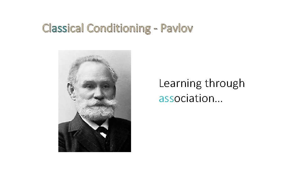 Classical Conditioning - Pavlov Learning through association… 