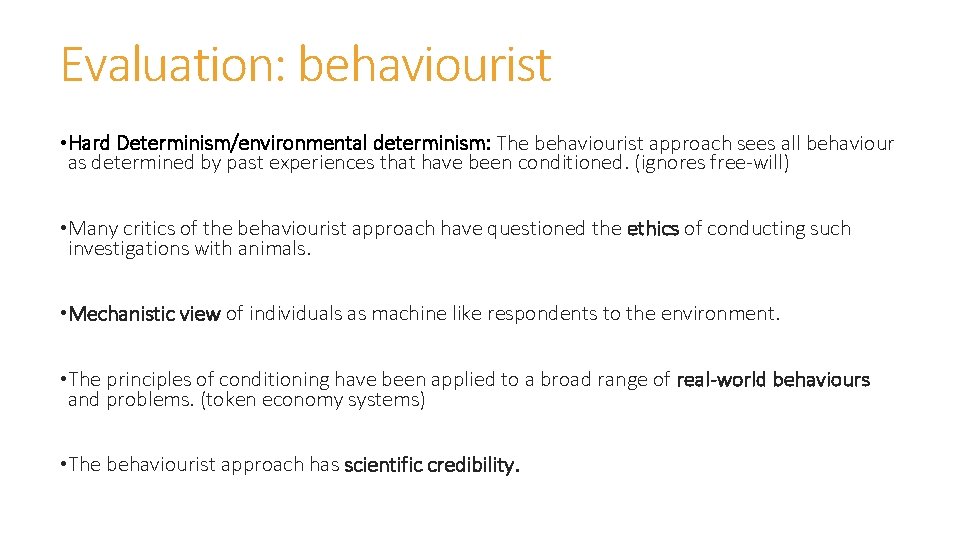 Evaluation: behaviourist • Hard Determinism/environmental determinism: The behaviourist approach sees all behaviour as determined