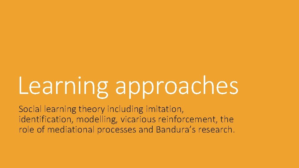Learning approaches Social learning theory including imitation, identification, modelling, vicarious reinforcement, the role of