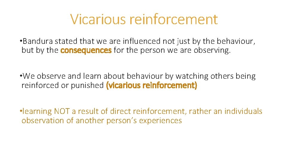 Vicarious reinforcement • Bandura stated that we are influenced not just by the behaviour,