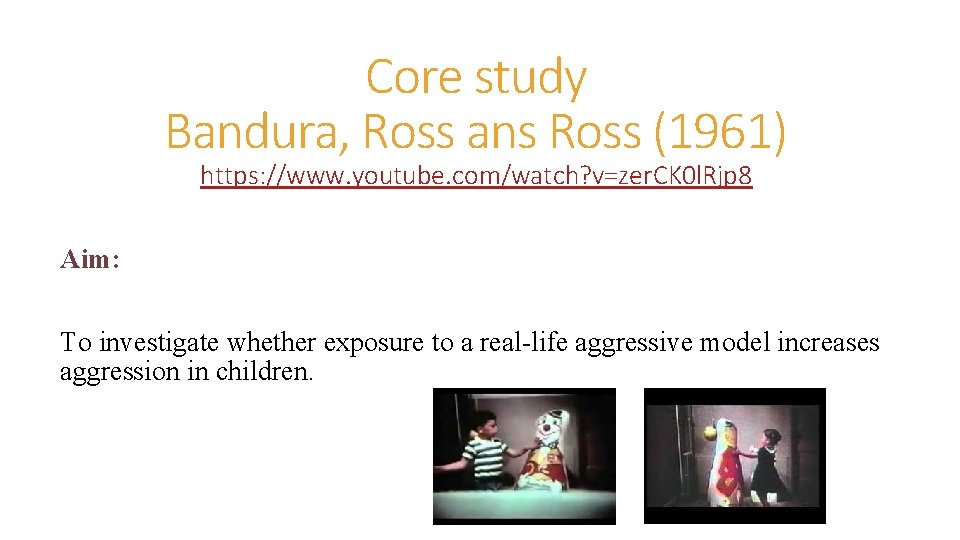 Core study Bandura, Ross ans Ross (1961) https: //www. youtube. com/watch? v=zer. CK 0