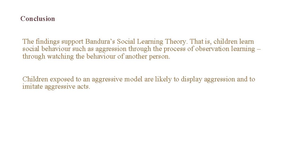 Conclusion The findings support Bandura’s Social Learning Theory. That is, children learn social behaviour