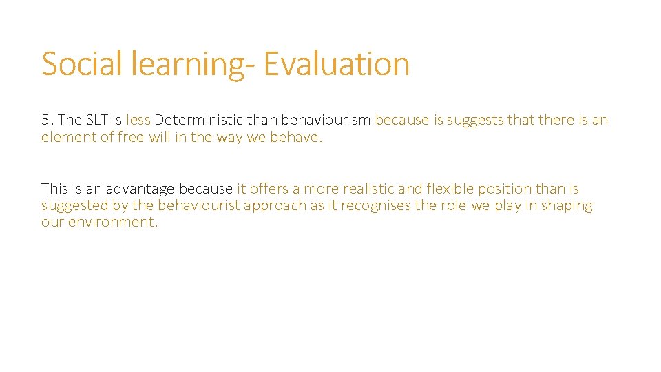 Social learning- Evaluation 5. The SLT is less Deterministic than behaviourism because is suggests