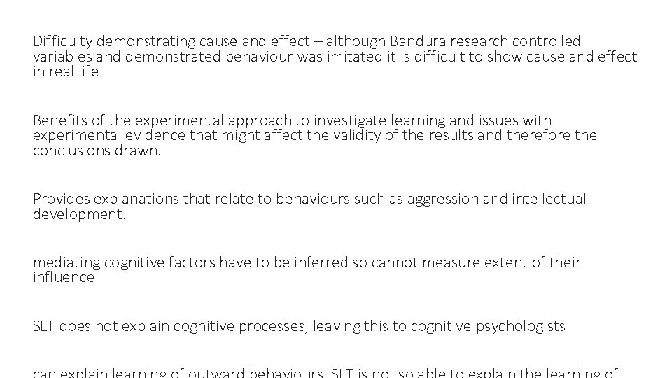 Difficulty demonstrating cause and effect – although Bandura research controlled variables and demonstrated behaviour