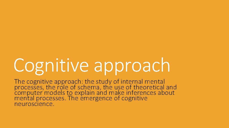 Cognitive approach The cognitive approach: the study of internal mental processes, the role of
