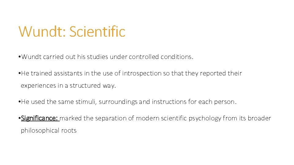 Wundt: Scientific • Wundt carried out his studies under controlled conditions. • He trained