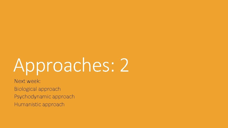 Approaches: 2 Next week: Biological approach Psychodynamic approach Humanistic approach 