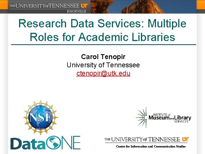 Research Data Services: Multiple Roles for Academic Libraries Carol Tenopir University of Tennessee ctenopir@utk.