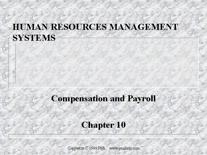 HUMAN RESOURCES MANAGEMENT SYSTEMS Compensation and Payroll Chapter 10 Copywrite C 1999 PMi www.