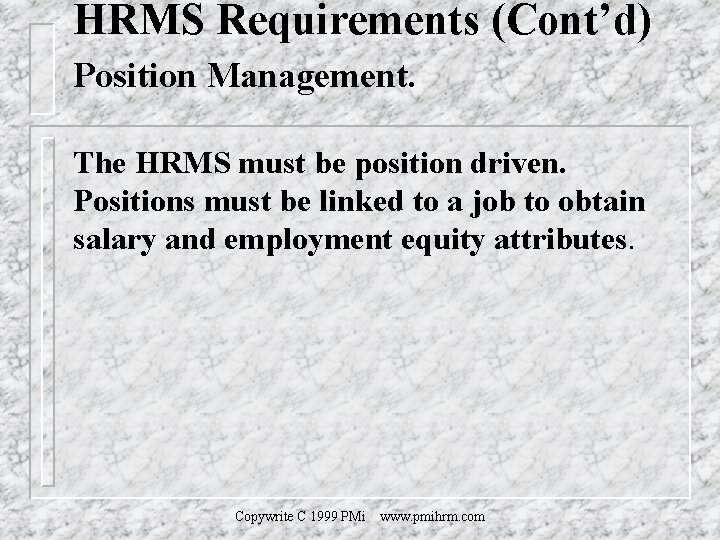 HRMS Requirements (Cont’d) Position Management. The HRMS must be position driven. Positions must be