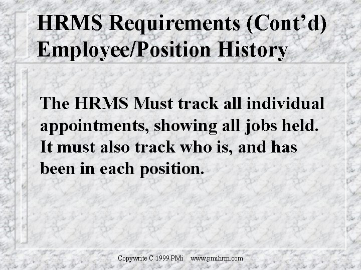 HRMS Requirements (Cont’d) Employee/Position History The HRMS Must track all individual appointments, showing all