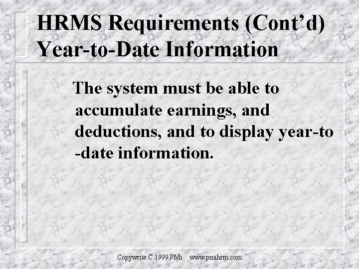 HRMS Requirements (Cont’d) Year-to-Date Information The system must be able to accumulate earnings, and