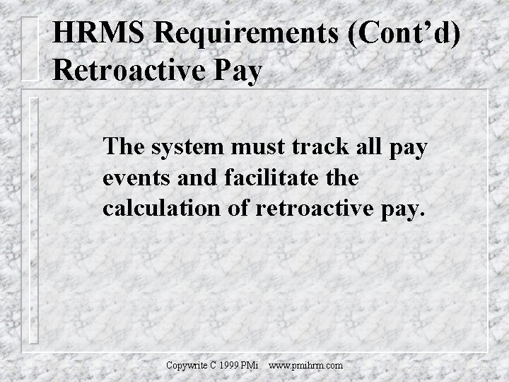 HRMS Requirements (Cont’d) Retroactive Pay The system must track all pay events and facilitate