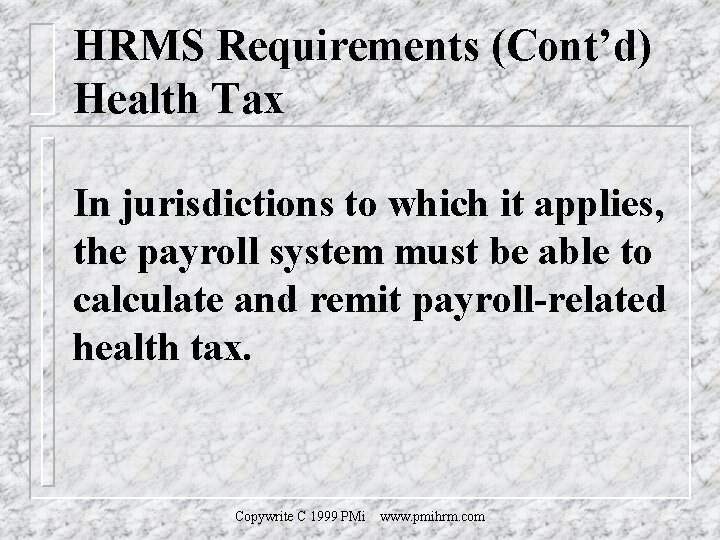HRMS Requirements (Cont’d) Health Tax In jurisdictions to which it applies, the payroll system