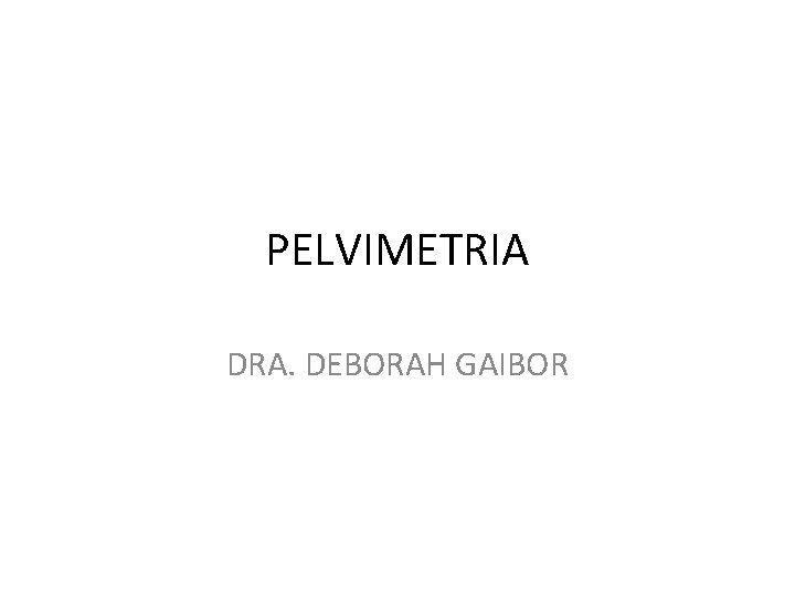 PELVIMETRIA DRA. DEBORAH GAIBOR 