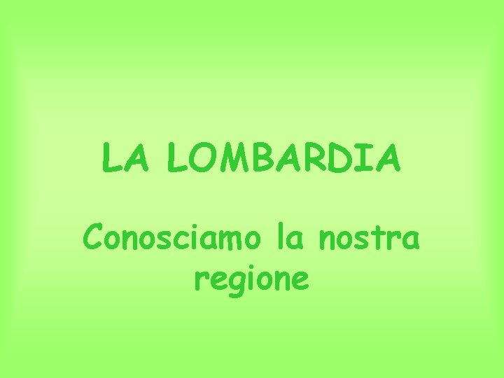 LA LOMBARDIA Conosciamo la nostra regione 