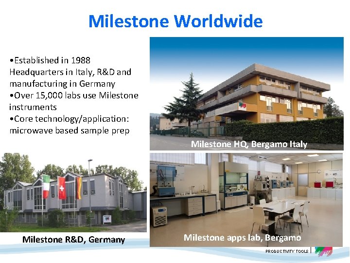 Milestone Worldwide • Established in 1988 Headquarters in Italy, R&D and manufacturing in Germany