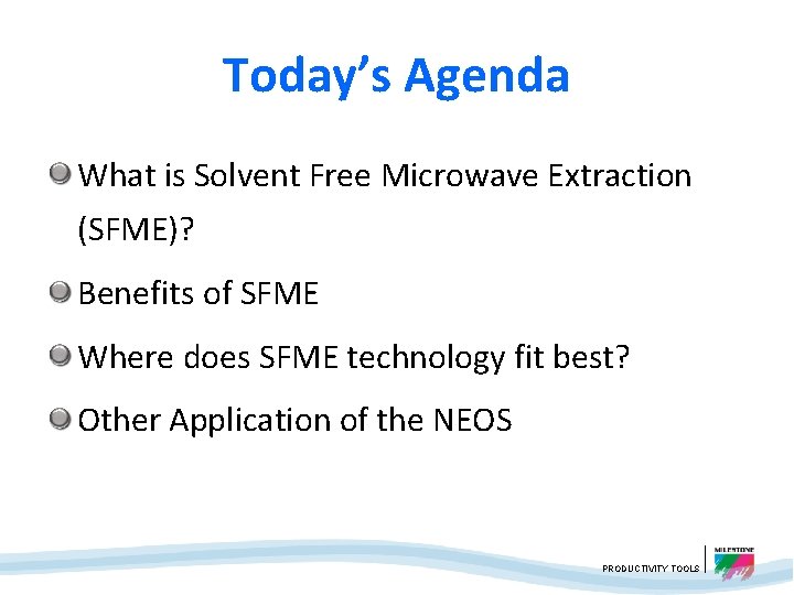 Today’s Agenda What is Solvent Free Microwave Extraction (SFME)? Benefits of SFME Where does
