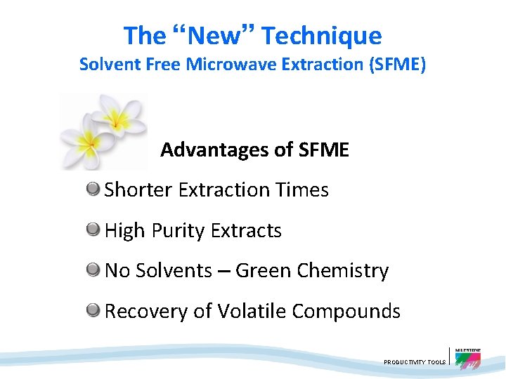 The “New” Technique Solvent Free Microwave Extraction (SFME) Advantages of SFME Shorter Extraction Times