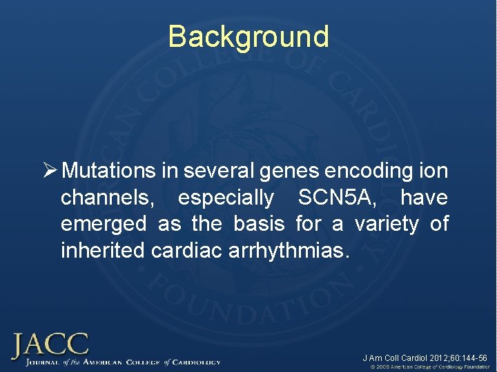Background Ø Mutations in several genes encoding ion channels, especially SCN 5 A, have Background Ø Mutations in several genes encoding ion channels, especially SCN 5 A, have