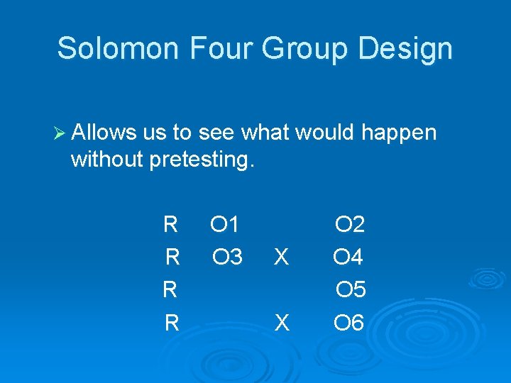 Solomon Four Group Design Ø Allows us to see what would happen without pretesting. Solomon Four Group Design Ø Allows us to see what would happen without pretesting.