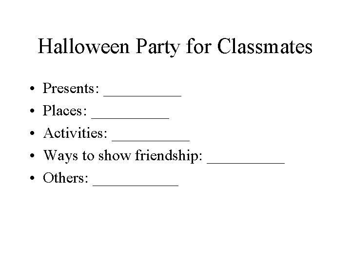 Halloween Party for Classmates • • • Presents: _____ Places: _____ Activities: _____ Ways