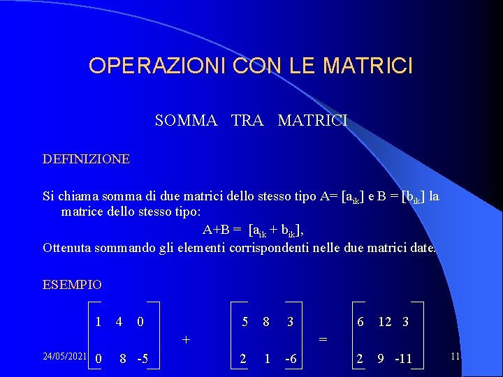 OPERAZIONI CON LE MATRICI SOMMA TRA MATRICI DEFINIZIONE Si chiama somma di due matrici OPERAZIONI CON LE MATRICI SOMMA TRA MATRICI DEFINIZIONE Si chiama somma di due matrici