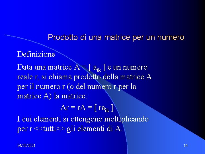 Prodotto di una matrice per un numero Definizione Data una matrice A = [ Prodotto di una matrice per un numero Definizione Data una matrice A = [