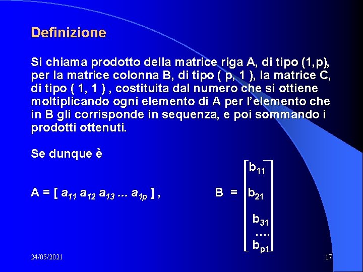 Definizione Si chiama prodotto della matrice riga A, di tipo (1, p), per la Definizione Si chiama prodotto della matrice riga A, di tipo (1, p), per la