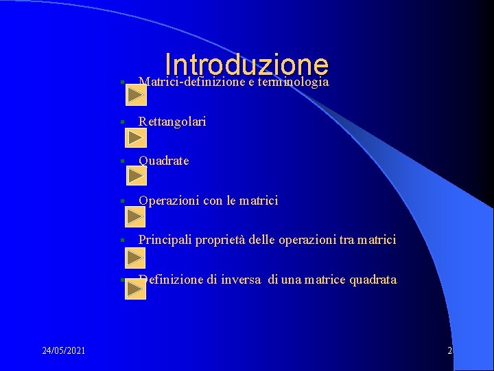 24/05/2021 § Introduzione Matrici-definizione e terminologia § Rettangolari § Quadrate § Operazioni con le 24/05/2021 § Introduzione Matrici-definizione e terminologia § Rettangolari § Quadrate § Operazioni con le