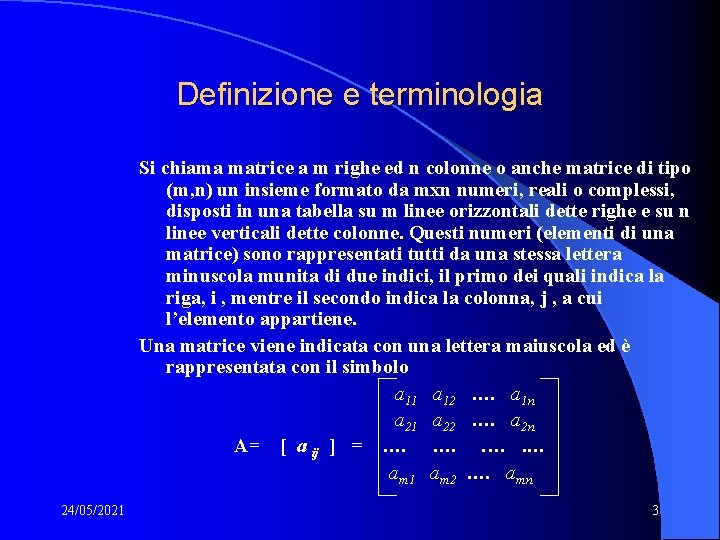 Definizione e terminologia Si chiama matrice a m righe ed n colonne o anche Definizione e terminologia Si chiama matrice a m righe ed n colonne o anche