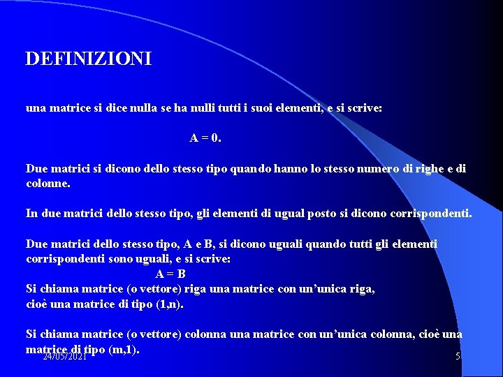DEFINIZIONI una matrice si dice nulla se ha nulli tutti i suoi elementi, e DEFINIZIONI una matrice si dice nulla se ha nulli tutti i suoi elementi, e