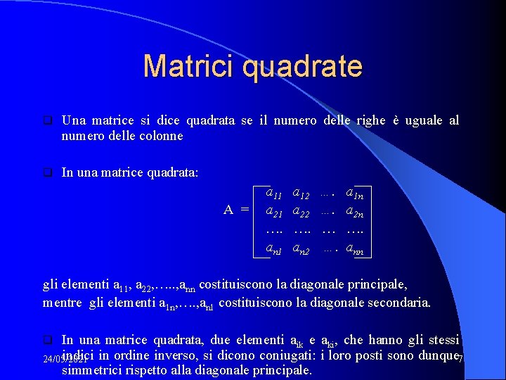 Matrici quadrate q Una matrice si dice quadrata se il numero delle righe è Matrici quadrate q Una matrice si dice quadrata se il numero delle righe è