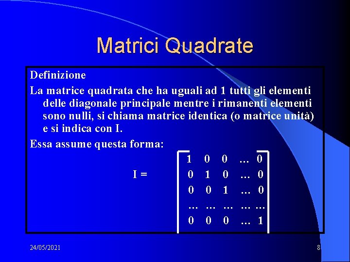 Matrici Quadrate Definizione La matrice quadrata che ha uguali ad 1 tutti gli elementi Matrici Quadrate Definizione La matrice quadrata che ha uguali ad 1 tutti gli elementi