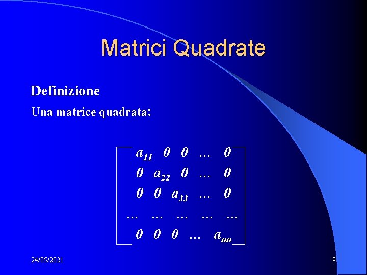 Matrici Quadrate Definizione Una matrice quadrata: a 11 0 0 … 0 0 a Matrici Quadrate Definizione Una matrice quadrata: a 11 0 0 … 0 0 a