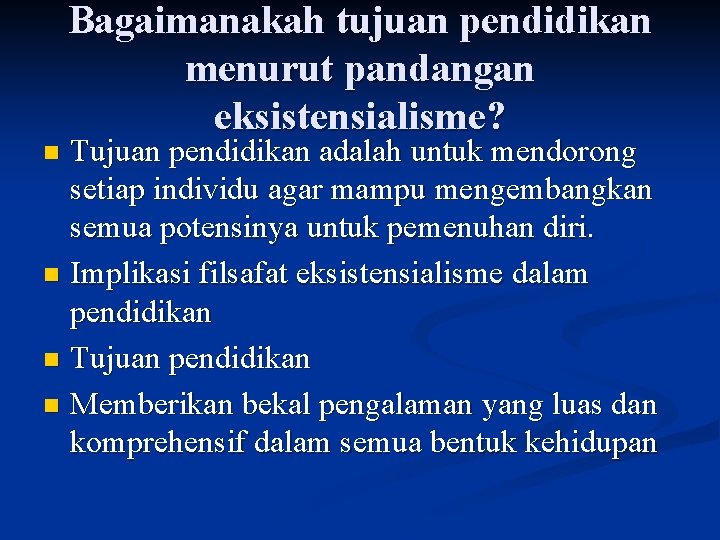 Bagaimanakah tujuan pendidikan menurut pandangan eksistensialisme? Tujuan pendidikan adalah untuk mendorong setiap individu agar