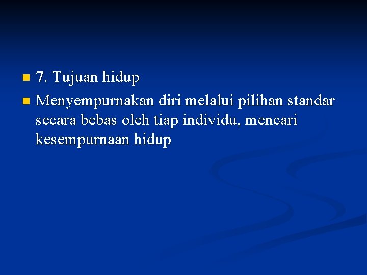 7. Tujuan hidup n Menyempurnakan diri melalui pilihan standar secara bebas oleh tiap individu,