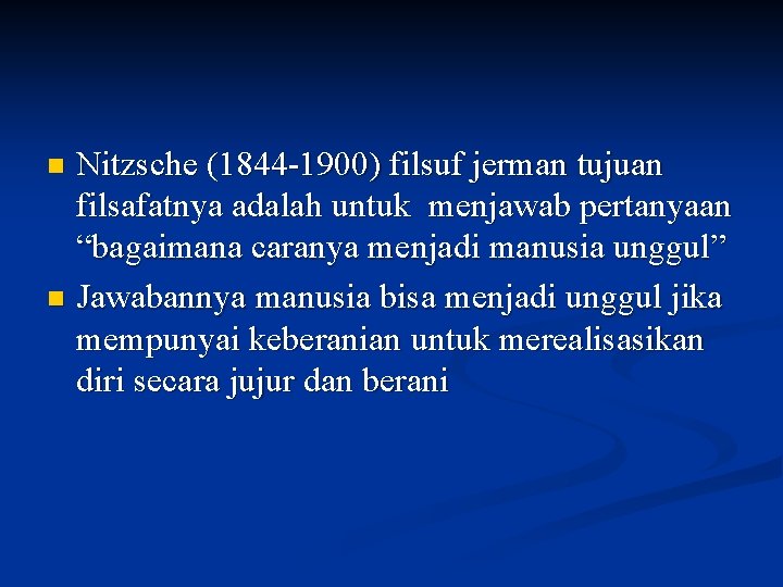 Nitzsche (1844 -1900) filsuf jerman tujuan filsafatnya adalah untuk menjawab pertanyaan “bagaimana caranya menjadi