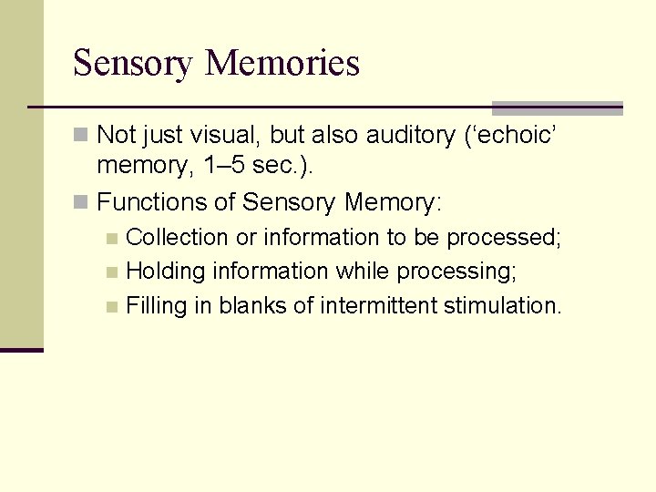 Sensory Memories n Not just visual, but also auditory (‘echoic’ memory, 1– 5 sec.