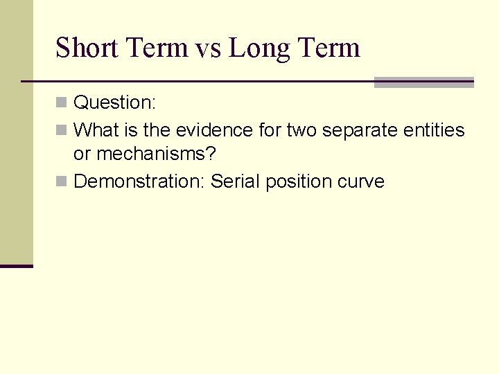 Short Term vs Long Term n Question: n What is the evidence for two