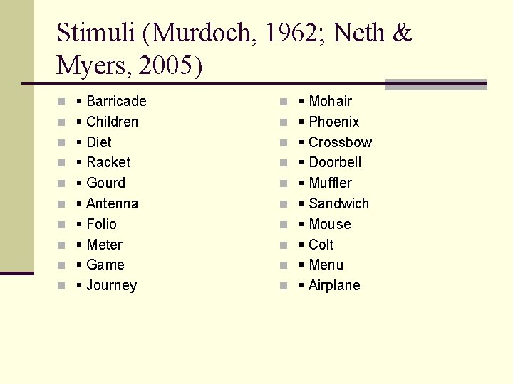 Stimuli (Murdoch, 1962; Neth & Myers, 2005) n Barricade n Mohair n Children n