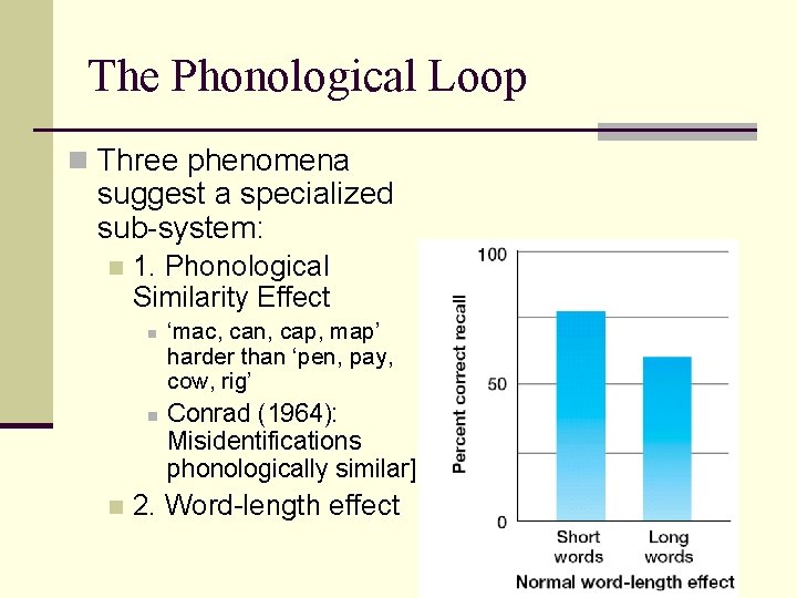 The Phonological Loop n Three phenomena suggest a specialized sub-system: n 1. Phonological Similarity