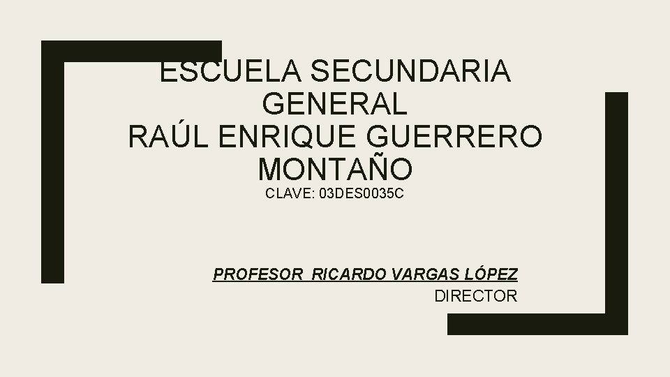 ESCUELA SECUNDARIA GENERAL RAÚL ENRIQUE GUERRERO MONTAÑO CLAVE: 03 DES 0035 C PROFESOR RICARDO