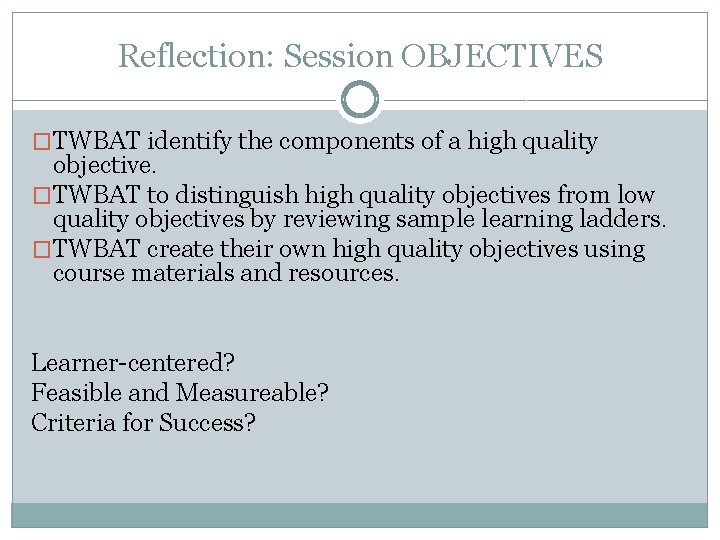 Reflection: Session OBJECTIVES �TWBAT identify the components of a high quality objective. �TWBAT to