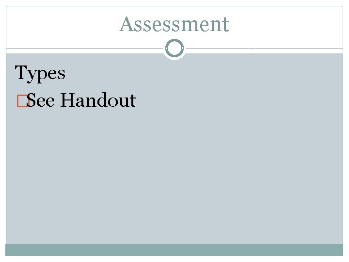 Assessment Types �See Handout 