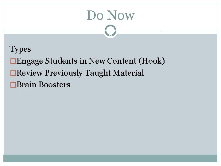 Do Now Types �Engage Students in New Content (Hook) �Review Previously Taught Material �Brain