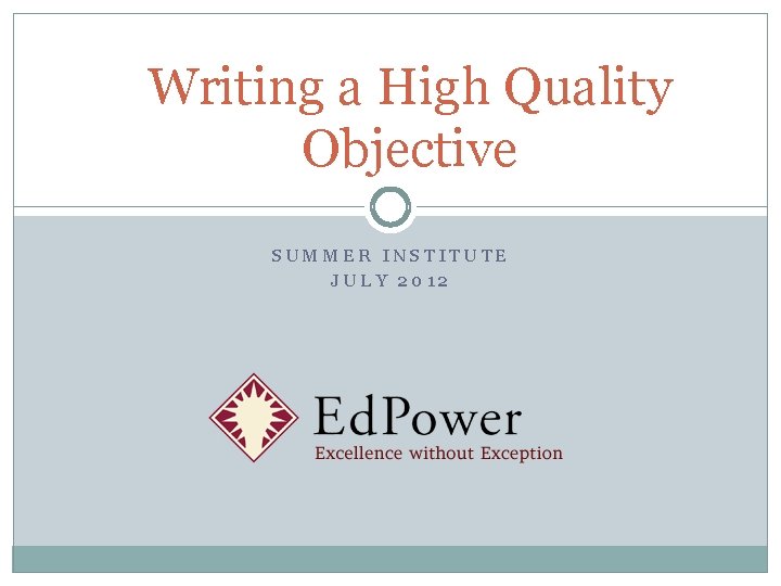 Writing a High Quality Objective SUMMER INSTITUTE JULY 2012 